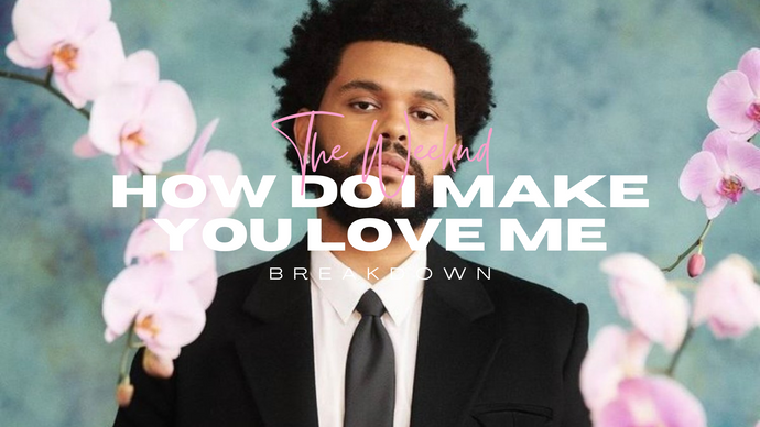 The Weeknd "How Do I Make You Love Me" Breakdown