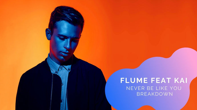 Flume "Never Be Like You feat. Kai" Breakdown
